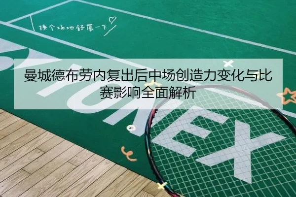 曼城德布劳内复出后中场创造力变化与比赛影响全面解析