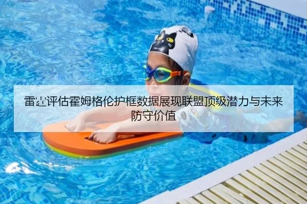 雷霆评估霍姆格伦护框数据展现联盟顶级潜力与未来防守价值